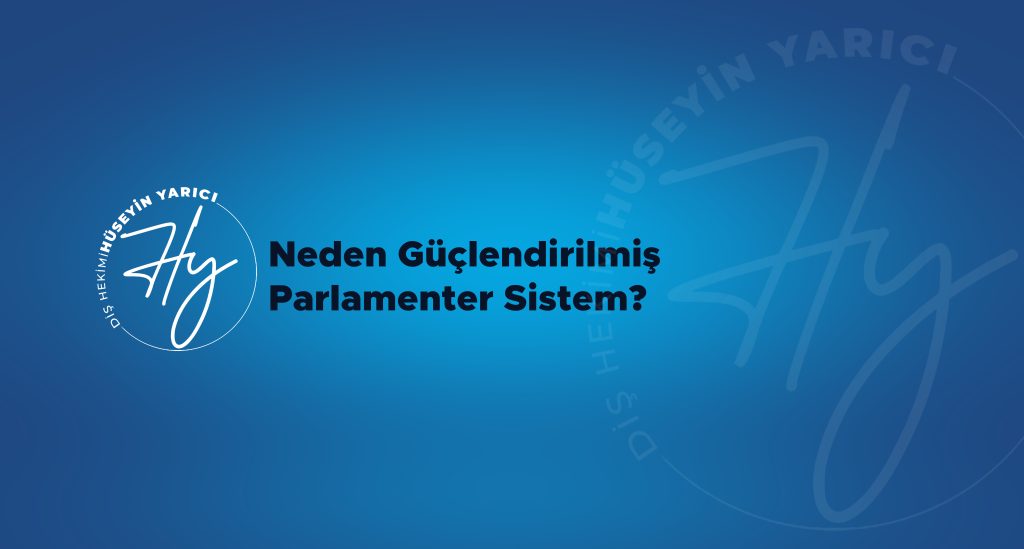 NEDEN GÜÇLENDİRİLMİŞ PARLAMENTER SİSTEM?