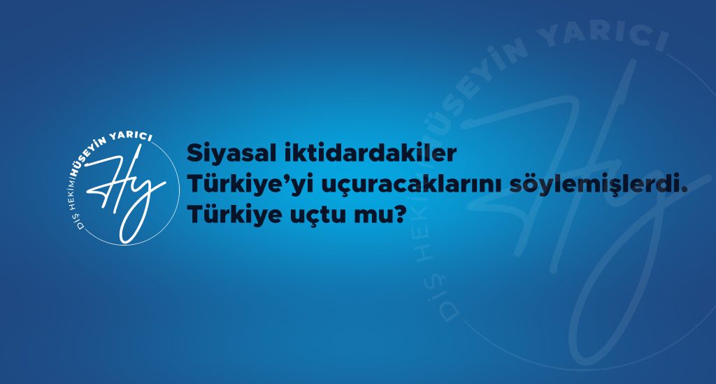 SİYASAL İKTİDARDAKİLER TÜRKİYE’Yİ UÇURACAKLARINI SÖYLEMİŞLERDİ. TÜRKİYE UÇTU MU?