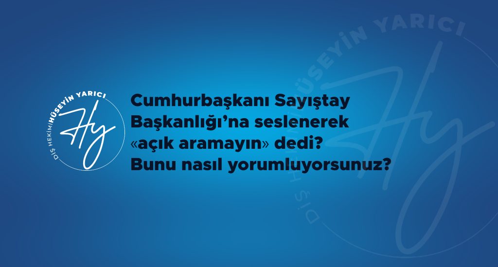 CUMHURBAŞKANI SAYIŞTAY BAŞKANLIĞI’NA SESLENEREK “AÇIK ARAMAYIN” DEDİ. BUNU NASIL YORUMLUYORSUNUZ?
