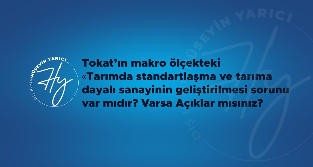 TOKAT’IN MAKRO ÖLÇEKTEKİ “TARIMDA STANDARTLAŞMA VE TARIMA DAYALI SANAYİNİN GELİŞTİRİLMESİ SORUNU” VAR MIDIR? VARSA AÇIKLAR MISINIZ?