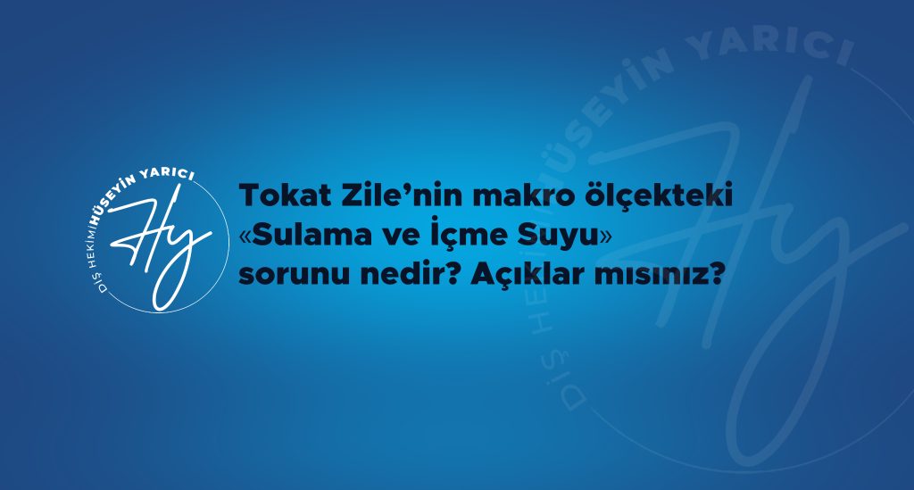 TOKAT ZİLE’NİN MAKRO ÖLÇEKTEKİ “SULAMA VE İÇME SUYU SORUNU” NEDİR, AÇIKLAR MISINIZ?